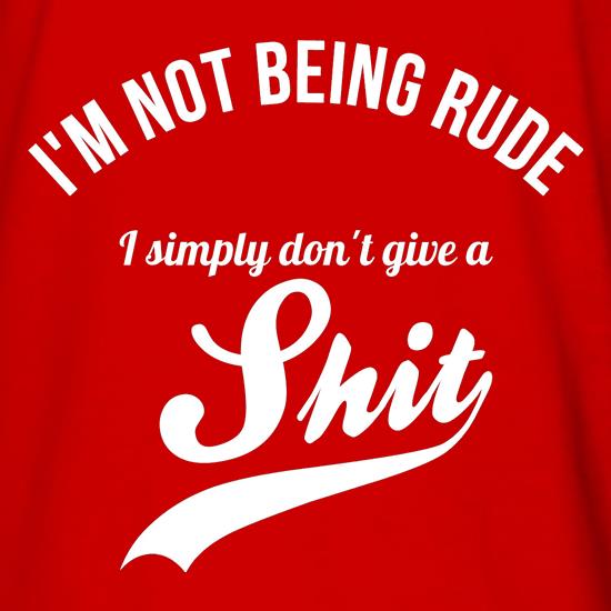 i'm not being rude, I simply don't give a sh*t t shirt